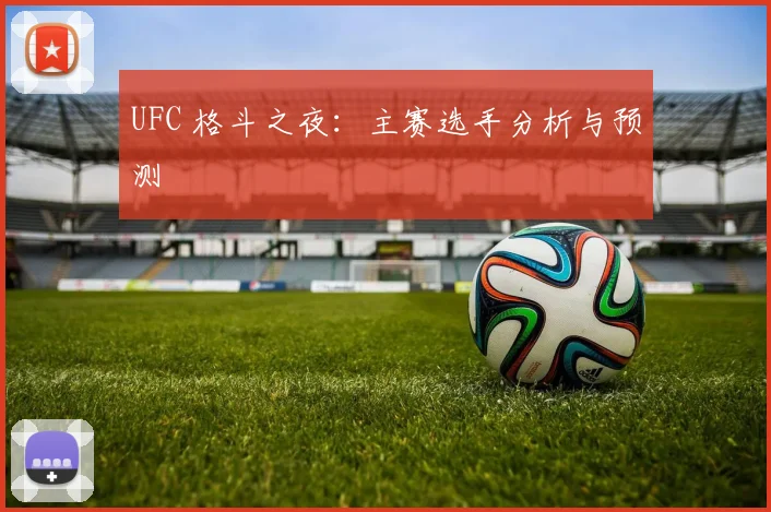 UFC 格斗之夜：主赛选手分析与预测