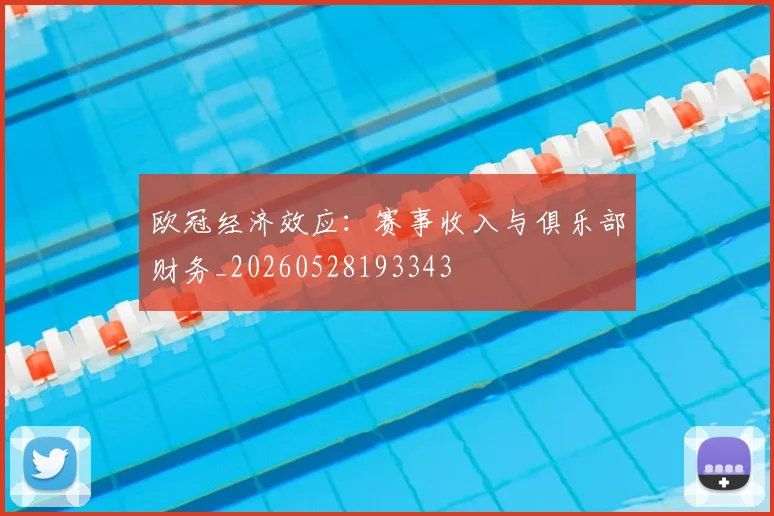 欧冠经济效应：赛事收入与俱乐部财务_20260528193343
