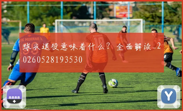 球衣退役意味着什么？全面解读_20260528193530