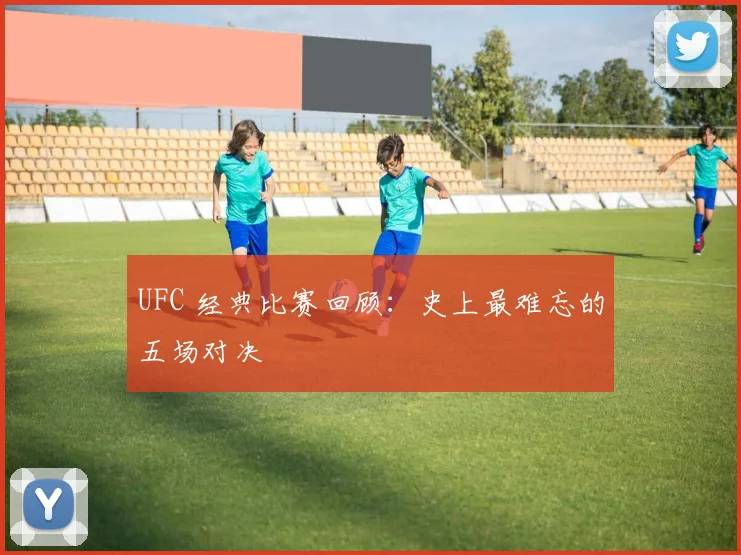 UFC 经典比赛回顾：史上最难忘的五场对决
