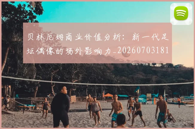 贝林厄姆商业价值分析:新一代足坛偶像的场外影响力_20260703181951